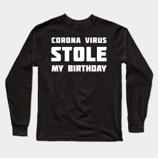 Corona Virus Stole My BIRTHDAY Long Sleeve T-Shirt